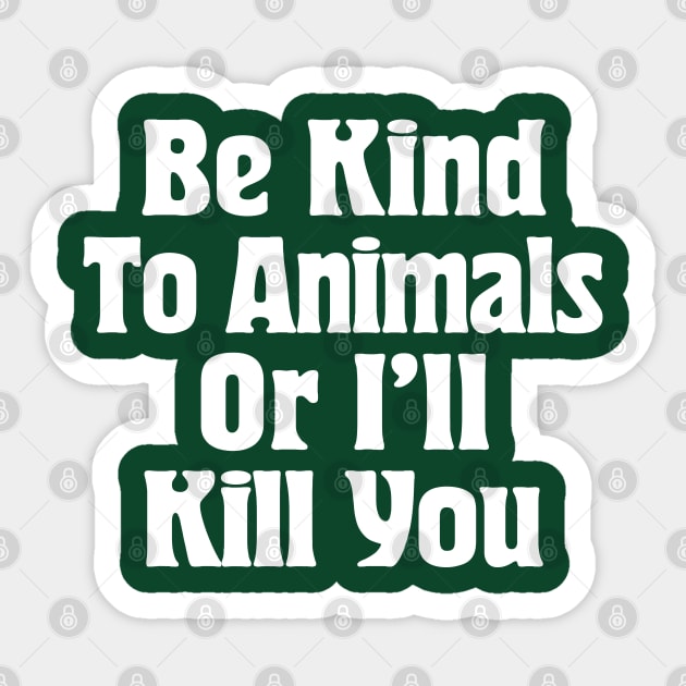 Be Kind To Animals Or I'll Kill You / Awesome Animal Rights Typography Apparel Sticker by DankFutura